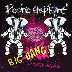 Porno Elephant : Big Bang! Once Again